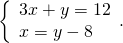 \left\{\begin{array}{c}3x+y=12\hfill \\ x=y-8\hfill \end{array}.