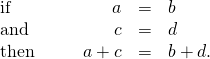 Rendered by QuickLaTeX.com \begin{array}{cccccc}\text{if}\hfill & & & \hfill a& =\hfill & b\hfill \\ \text{and}\hfill & & & \hfill c& =\hfill & d\hfill \\ \text{then}\hfill & & & \hfill a+c& =\hfill & b+d.\hfill \end{array}