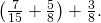 \left(\frac{7}{15}+\frac{5}{8}\right)+\frac{3}{8}.