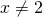x\ne 2