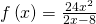 f\left(x\right)=\frac{24{x}^{2}}{2x-8}