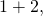 1+2,