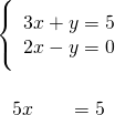 Rendered by QuickLaTeX.com \begin{array}{c}\left\{\underset{\text{—————}}{\begin{array}{c}3x+y=5\hfill \\ 2x-y=0\hfill \end{array}}\hfill \\ \\ \phantom{\rule{0.8em}{0ex}}5x\phantom{\rule{1.8em}{0ex}}=5\hfill \end{array}