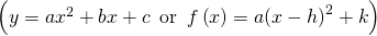 Rendered by QuickLaTeX.com \left(y=a{x}^{2}+bx+c\phantom{\rule{0.5em}{0ex}}\text{or}\phantom{\rule{0.5em}{0ex}}f\left(x\right)=a{\left(x-h\right)}^{2}+k\right)