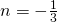 n=-\frac{1}{3}