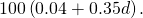 100\left(0.04+0.35d\right).