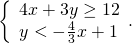 \left\{\begin{array}{c}4x+3y\ge 12\hfill \\ y<-\frac{4}{3}x+1\hfill \end{array}.
